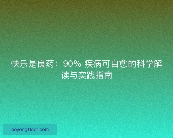 快乐是良药：90% 疾病可自愈的科学解读与实践指南